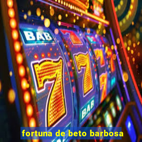 fortuna de beto barbosa